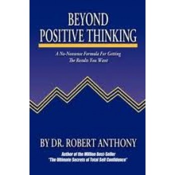 Beyond Positive Thinking: A No-Nonsense Formula for Getting the Results You Want by Robert Anthony, Joe Vitale 